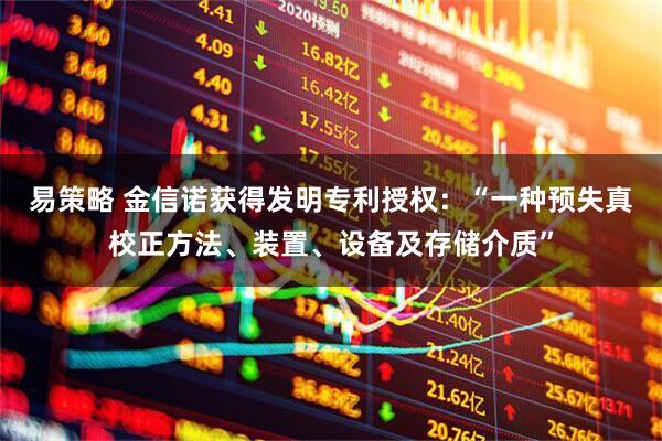 易策略 金信诺获得发明专利授权：“一种预失真校正方法、装置、设备及存储介质”